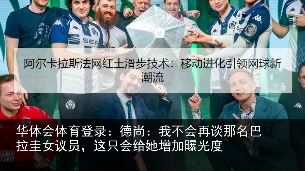 华体会体育登录:德尚:我不会再谈那名巴拉圭女议员,这只会给她增加曝光度